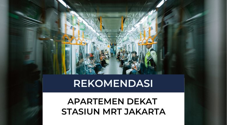 47 Apartemen Dekat Stasiun MRT Jakarta Paling Strategis