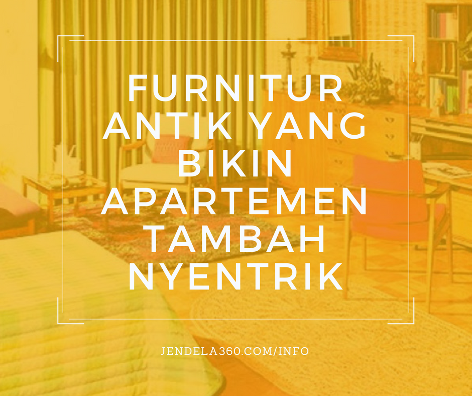 Bagi Pecinta Gaya Retro, Ini Furnitur Antik yang Bikin Apartemen Tambah Nyentrik