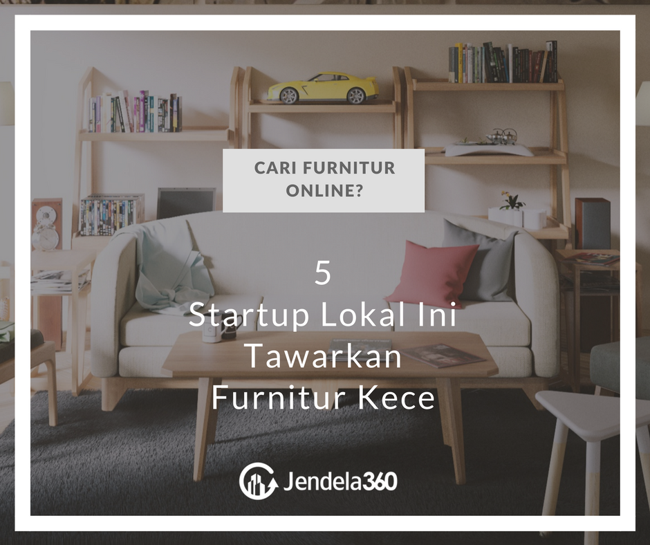 Mau Cari Furniture Online? 5 Startup Lokal Ini Tawarkan Furnitur Kece