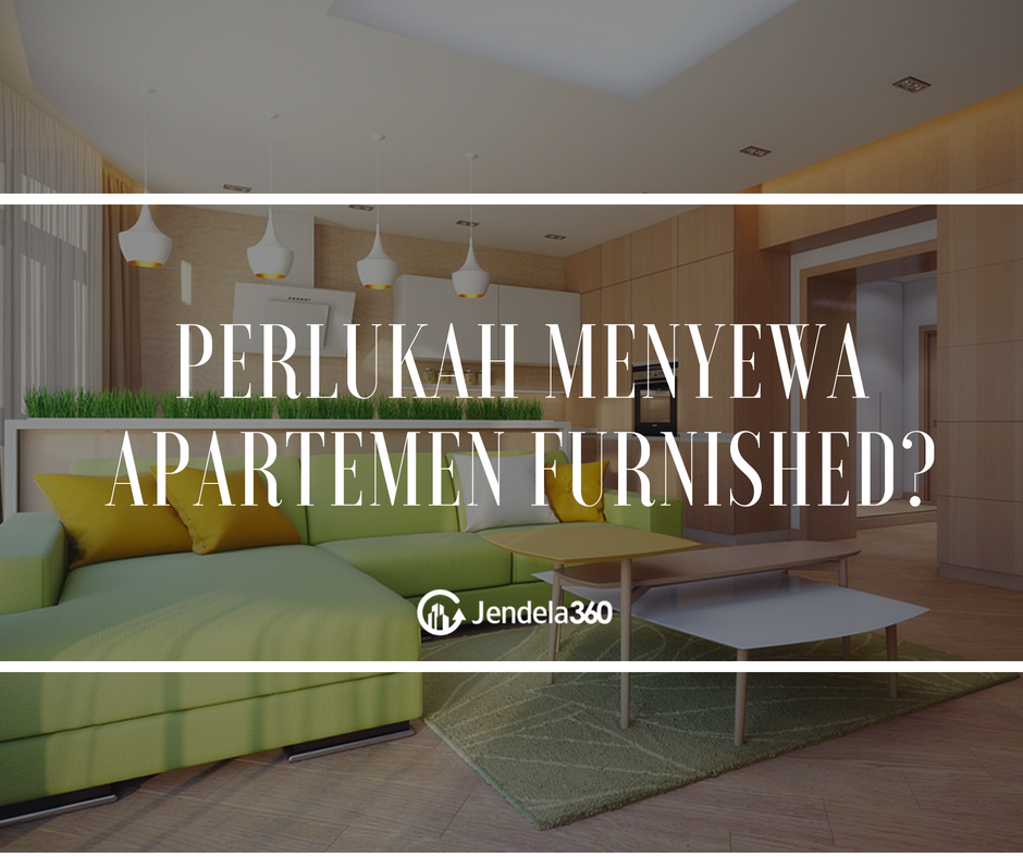 Perlukah Menyewa Apartemen Furnished? Baca Tips Berikut Dahulu