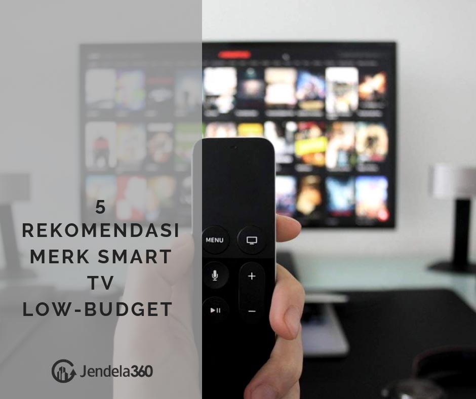 5 Rekomendasi Merk Smart Tv Low Budget Untuk Anda Yang On Budget