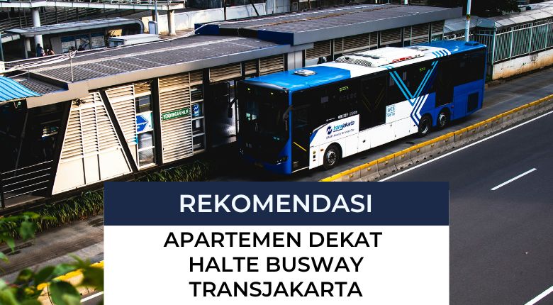 11 Rekomendasi Apartemen Dekat Halte Busway Transjakarta