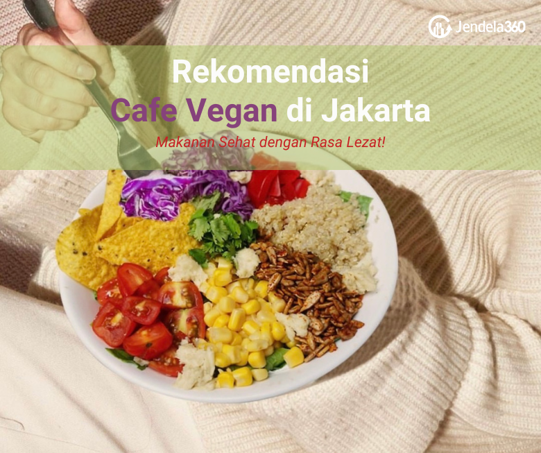 10 Cafe Vegan di Jakarta, Makanan Sehat dengan Rasa Lezat