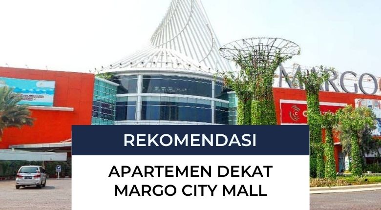 Rekomendasi Apartemen Dekat Margo City Harga Mulai Sejutaan