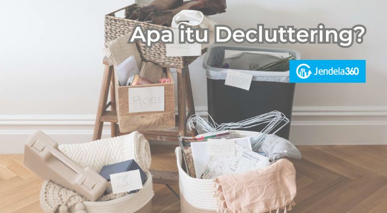 Apa itu Decluttering? Ini Dia Pengertian, Manfaat, dan Caranya