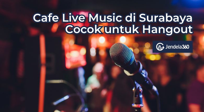 17 Cafe Live Music di Surabaya Cocok untuk Hangout