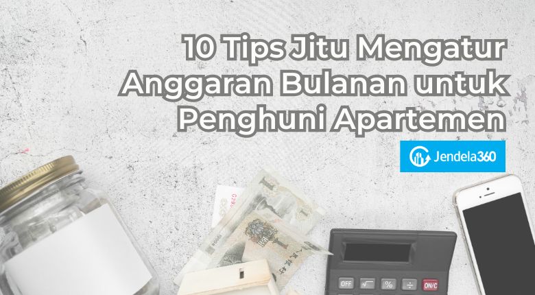 10 Tips Jitu Mengatur Anggaran Bulanan Tinggal di Apartemen