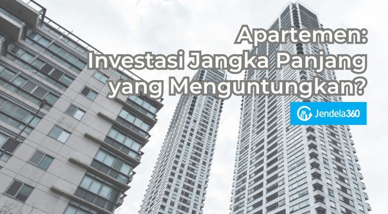 Apartemen: Investasi Jangka Panjang yang Menguntungkan?