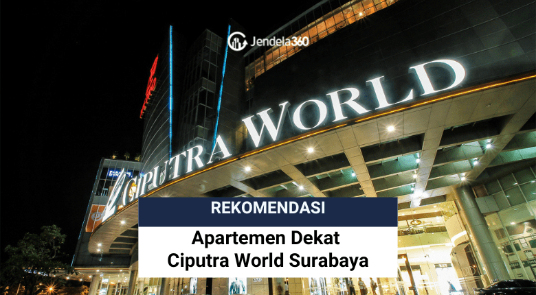 Rekomendasi Apartemen Terbaik Dekat Ciputra World Surabaya