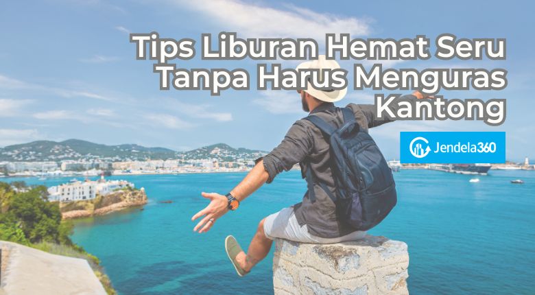 10 Tips Liburan Hemat Seru Tanpa Harus Menguras Kantong