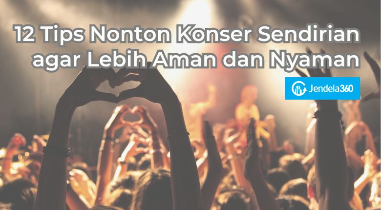 12 Tips Nonton Konser Sendirian agar Lebih Aman dan Nyaman