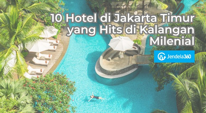 10 Hotel di Jakarta Timur yang Hits di Kalangan Milenial