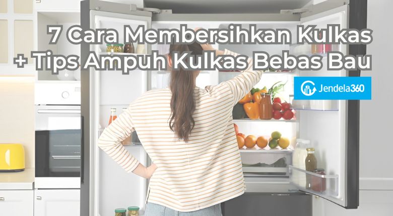 7 Cara Membersihkan Kulkas + Tips Ampuh Kulkas Bebas Bau