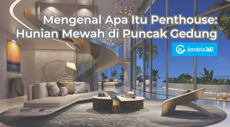 Mengenal Apa Itu Penthouse: Hunian Mewah di Puncak Gedung