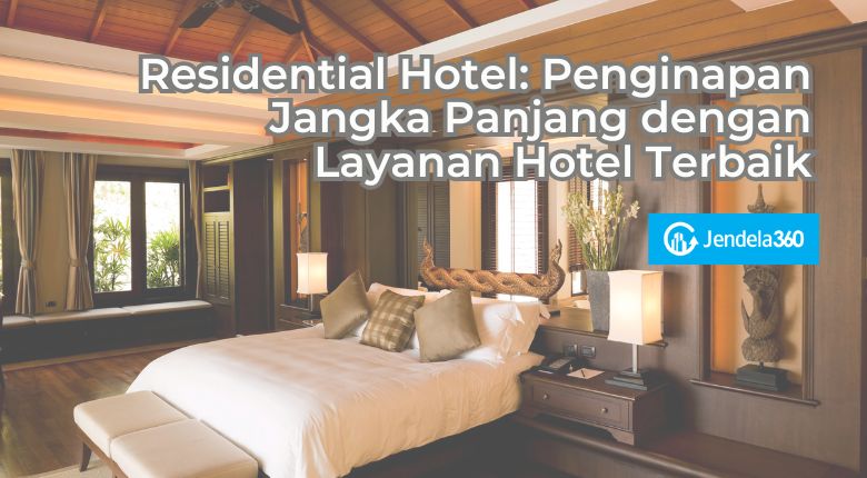 Residential Hotel: Penginapan Jangka Panjang dengan Layanan Hotel Terbaik