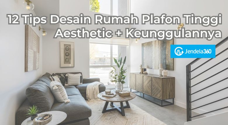 12 Tips Desain Rumah Plafon Tinggi Aesthetic + Keunggulannya