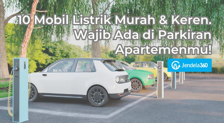 10 Mobil Listrik Murah & Keren. Wajib Ada di Parkiran Apartemenmu!