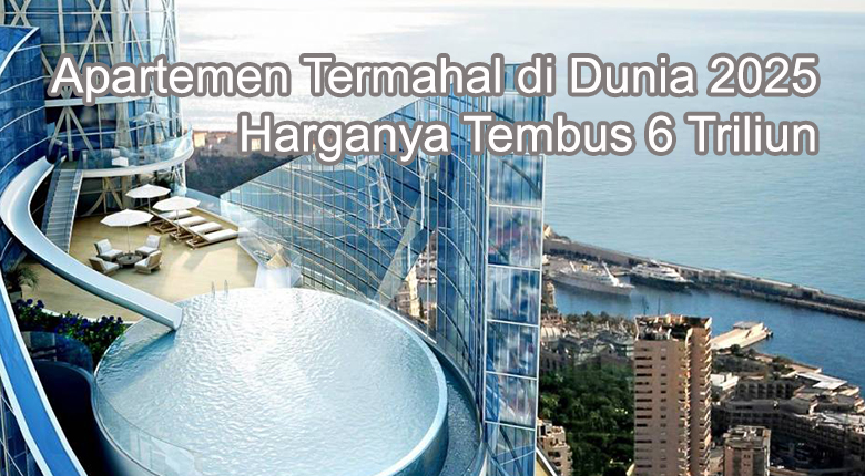 Harganya di Atas 6 Triliun, Ini Dia Apartemen Termahal Di Dunia 2025