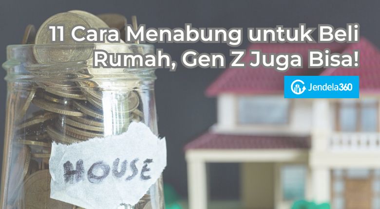 11 Cara Menabung untuk Beli Rumah, Gen Z Juga Bisa!
