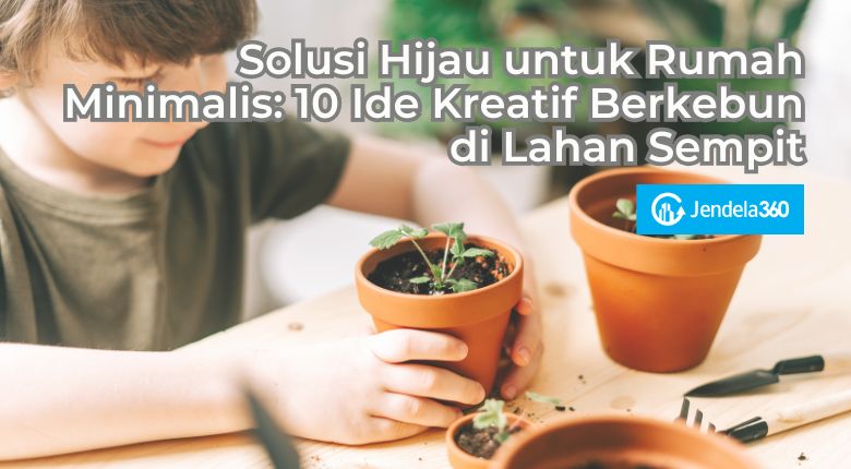 Solusi Hijau untuk Rumah Minimalis: 10 Ide Kreatif Berkebun di Lahan Sempit