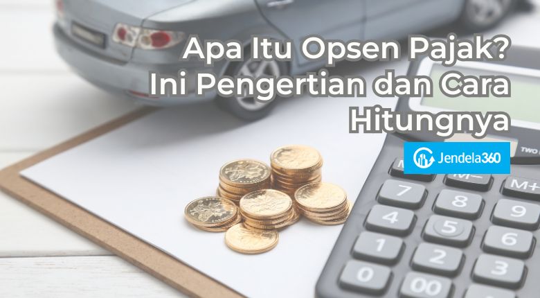 Apa Itu Opsen Pajak? Ini Pengertian dan Cara Hitungnya
