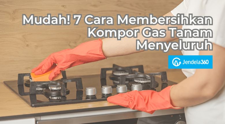 Mudah! 7 Cara Membersihkan Kompor Gas Tanam Menyeluruh