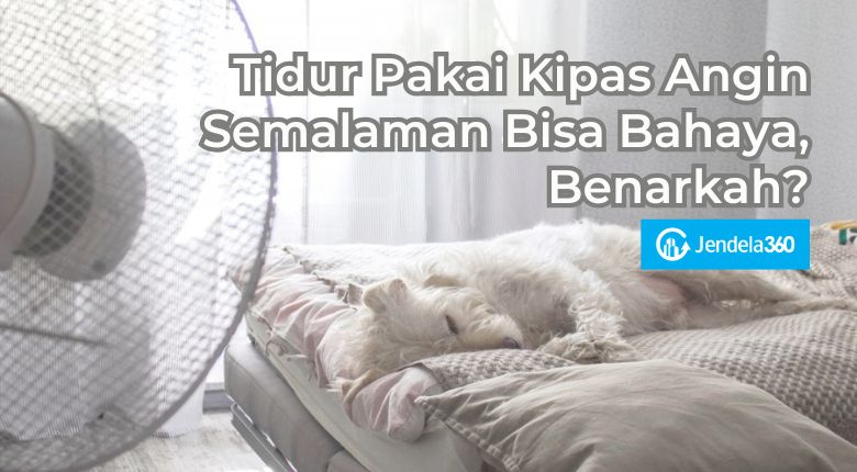 Tidur Pakai Kipas Angin Semalaman Bisa Bahaya, Benarkah?