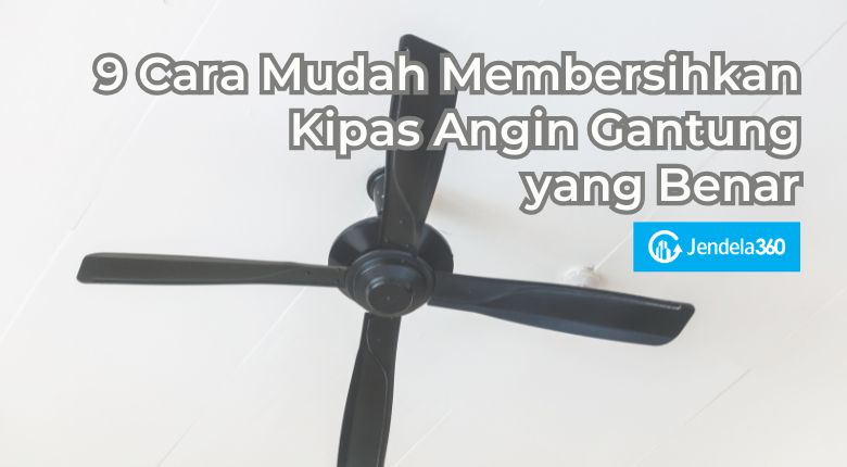 9 Cara Mudah Membersihkan Kipas Angin Gantung yang Benar