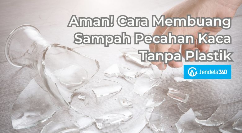 Aman! Cara Membuang Sampah Pecahan Kaca Tanpa Plastik