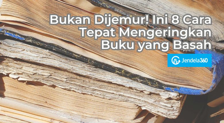 Bukan Dijemur! Ini 8 Cara Tepat Mengeringkan Buku yang Basah