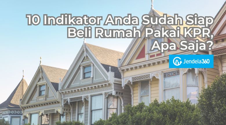 10 Indikator Anda Sudah Siap Beli Rumah Pakai KPR, Apa Saja?