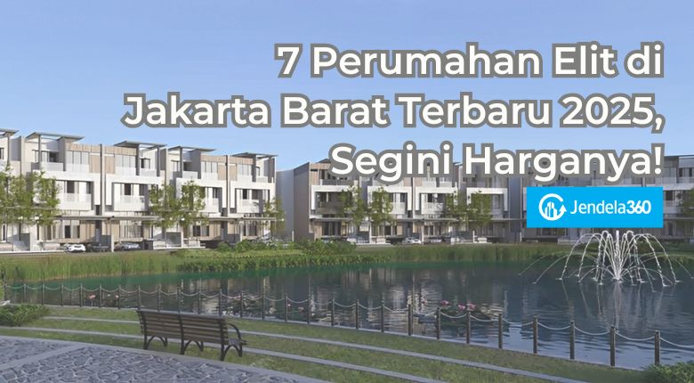 7 Perumahan Elit di Jakarta Barat Terbaru 2025, Segini Harganya!