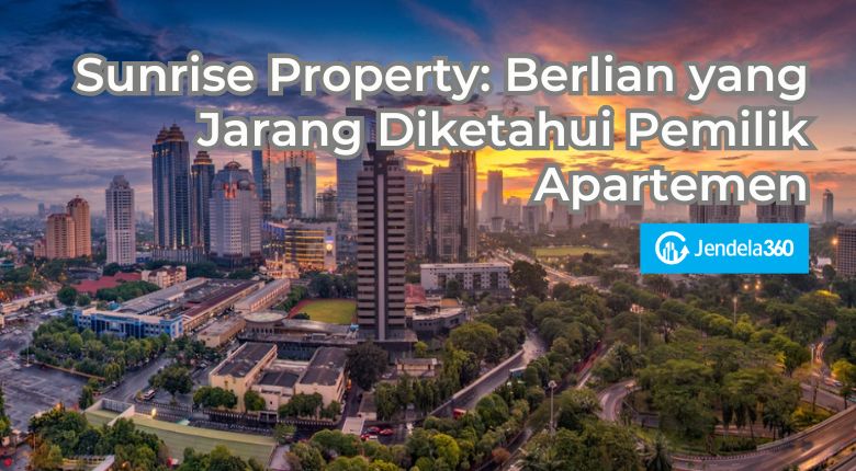 Sunrise Property: Berlian yang Sering Dilewatkan Pemilik Apartemen