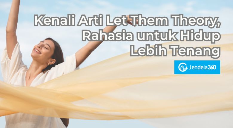 Kenali Arti Let Them Theory, Rahasia untuk Hidup Lebih Tenang