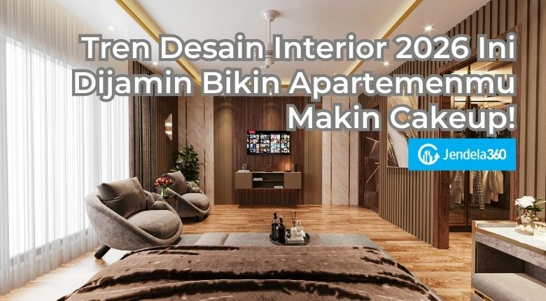 Tren Desain Interior 2026 Ini Dijamin Bikin Apartemenmu  Makin Cakeup!