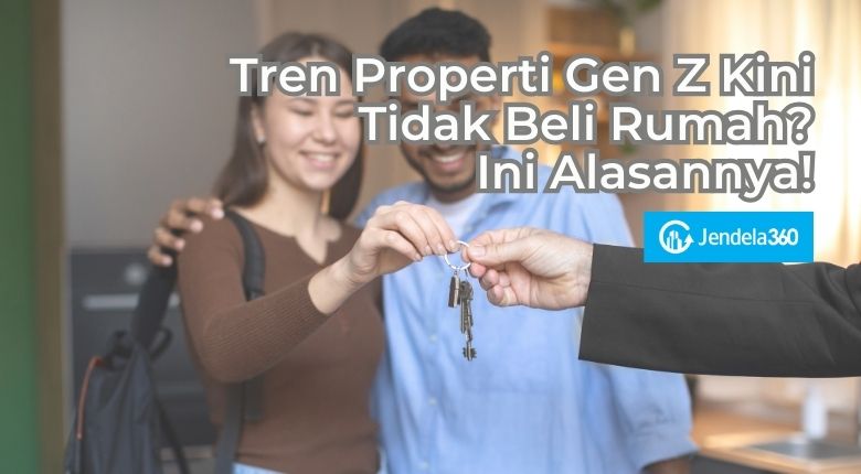Tren Properti Gen Z Kini Tidak Beli Rumah? Ini Alasannya!