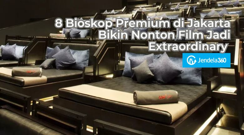 8 Bioskop Premium di Jakarta Bikin Nonton Film Jadi Extraordinary