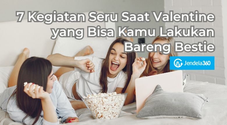 7 Kegiatan Seru Saat Valentine yang Bisa Kamu Lakukan Bareng Bestie