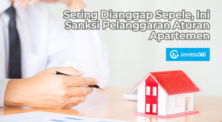 Sering Dianggap Sepele, Ini Sanksi Pelanggaran Aturan Apartemen