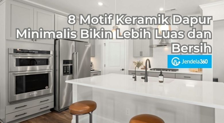 8 Motif Keramik Dapur Minimalis Bikin Lebih Luas dan Bersih