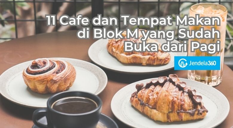 11 Cafe dan Tempat Makan di Blok M yang Sudah Buka dari Pagi