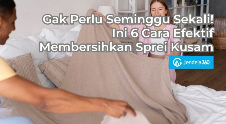 Gak Perlu Seminggu Sekali! Ini 6 Cara Efektif Membersihkan Sprei Kusam