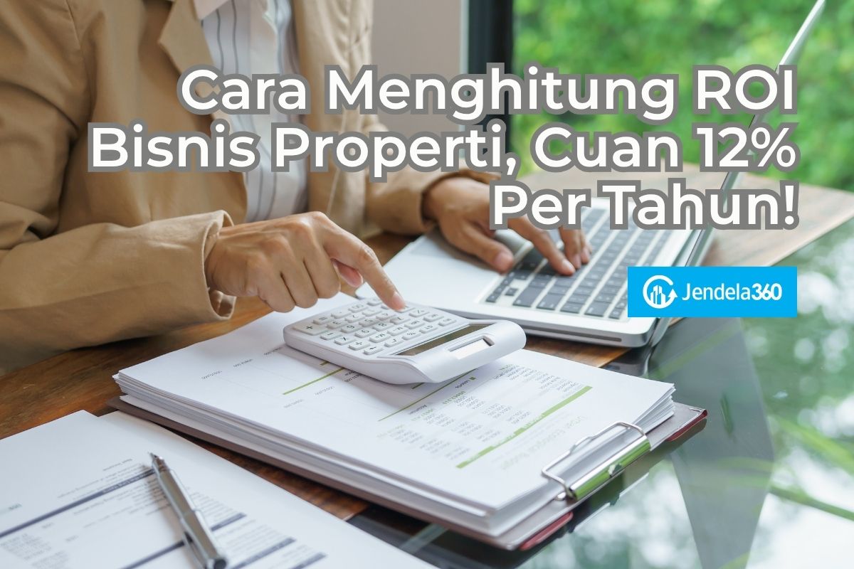 Cara Menghitung ROI Bisnis Properti, Cuan 12% Per Tahun!