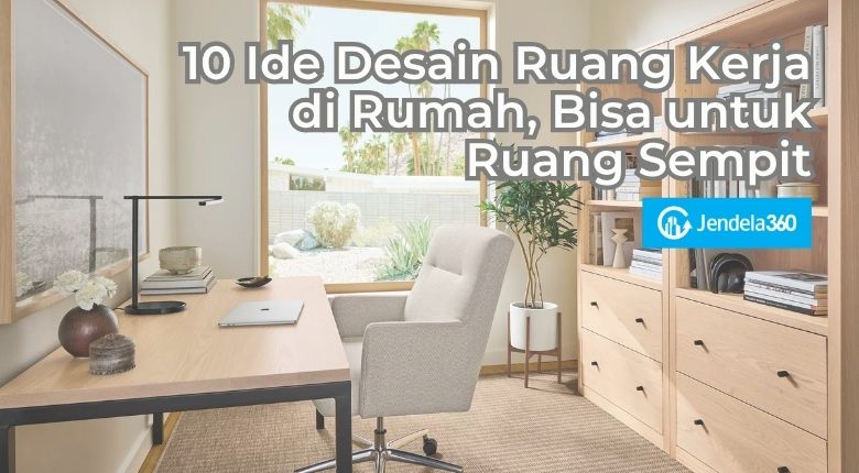10 Ide Desain Ruang Kerja di Rumah, Bisa untuk Ruang Sempit