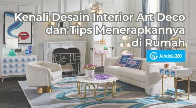 Kenali Desain Interior Art Deco dan Tips Menerapkannya di Rumah