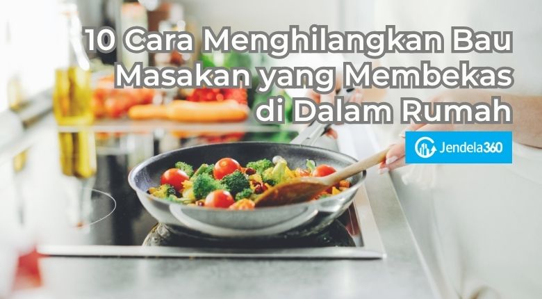 10 Cara Menghilangkan Bau Masakan yang Membekas di Dalam Rumah